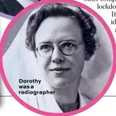  ??  ?? Dorothy was a radiograph­er