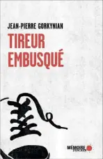  ??  ?? TIREUR EMBUSQUÉ Jean-Pierre Gorkynian Mémoire d’encrier 264 pages