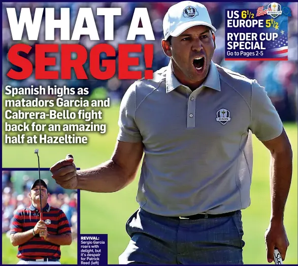  ??  ?? REVIVAL: Sergio Garcia roars with delight, but it’s despair for Patrick Reed (left)