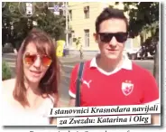  ??  ?? I stanovnici Krasnodara navijali
za Zvezdu: Katarina i Oleg