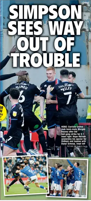  ?? PICTURE: MI News & Sport ?? HERO: Carlisle United mob team-mate Morgan Feeney after his last-gasp strike for 2-1 Inset right: Hope Hallam celebrates his opener for Oldham and tussles with Dynel Simeus, inset left