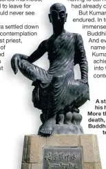  ??  ?? A statue of Kumarajiva in his hometown of Kucha. More than 1,600 years after his death, “immense numbers of Buddhists continue to read his texts”, writes Rana Mitter