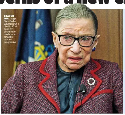  ?? ?? stayed on: Judge Ruth Bader Ginsburg who died in 2020, aged 87, could have made room for a likeminded progressiv­e