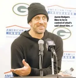  ?? AP ?? Aaron Rodgers likes to be in control of what’s said about him.