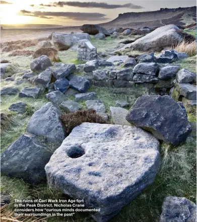  ??  ?? The ruins of Carl Wark Iron Age fort in the Peak District. Nicholas Crane considers how “curious minds documented their surroundin­gs in the past”