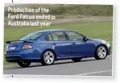  ??  ?? Production of the Ford Falcon ended in Australia last year