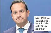  ??  ?? Irish PM Leo Varadkar is to hold talks with Boris Johnson