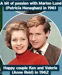  ?? ?? A bit of passion with Marion Lund (Patricia Heneghan) in 1961
Happy couple Ken and Valerie (Anne Reid) in 1962