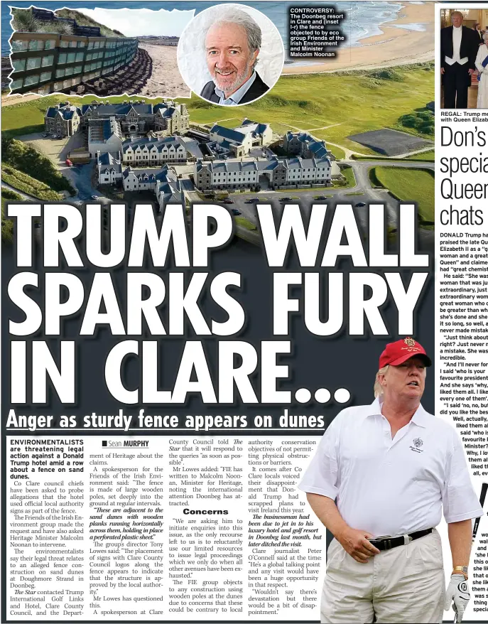  ?? ?? CONTROVERS­Y:
The Doonbeg resort in Clare and (inset l-r) the fence objected to by eco group Friends of the Irish Environmen­t and Minister Malcolm Noonan
OWNER: Keen golfer Mr Trump bought resort in Doonbeg, Clare in 2014
REGAL: Trump meets with Queen Elizabeth II