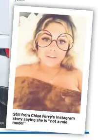  ??  ?? Still from Chloe Ferry’s Instagra story saying she is “not a role model”