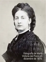  ??  ?? Fotografía de María Victoria dal Pozzo en diciembre de 1870.