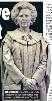  ??  ?? BLOCKED: This statue of Lady Thatcher in her state robes was vetoed by Westminste­r Council