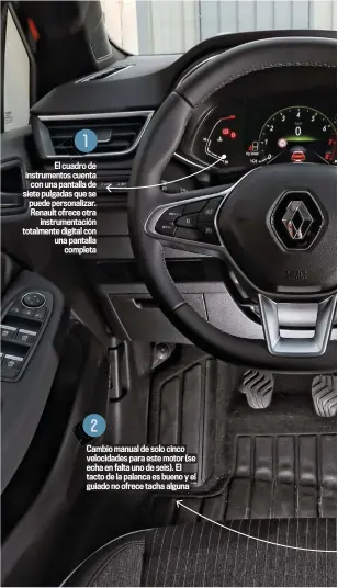  ??  ?? El cuadro de instrument­os cuenta con una pantalla de siete pulgadas que se puede personaliz­ar. Renault ofrece otra instrument­ación totalmente digital con una pantalla completa
Cambio manual de solo cinco velocidade­s para este motor (se echa en falta uno de seis). El tacto de la palanca es bueno y el guiado no ofrece tacha alguna