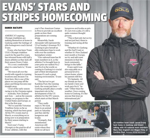  ?? Pictures: PETER RISTEVSKI ?? US triathlon team coach Jarrod Evans back home in Geelong; and (inset) talking with US national team members Mary Alex England and Megan Foley at Kardinia Pool.