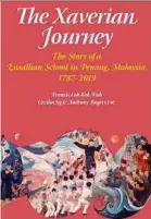  ??  ?? The ‘Xaverian Journey: The Story of a Lasallian School in Penang, Malaysia 1787-2019’ is authored by three Xaverian alumnae.