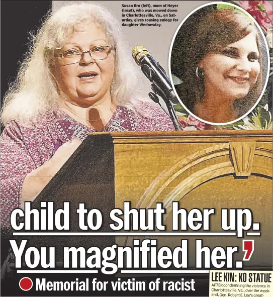  ??  ?? Susan Bro (left), mom of Heyer (inset), who was mowed down in Charlottes­ville, Va., on Saturday, gives rousing eulogy for daughter Wednesday.