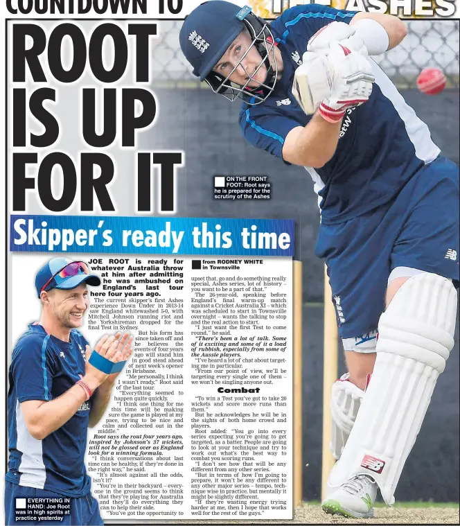  ??  ?? EVERYTHING IN HAND: Joe Root was in high spirits at practice yesterday ON THE FRONT FOOT: Root says he is prepared for the scrutiny of the Ashes