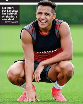  ?? GETTY IMAGES ?? Big offer: but Sanchez has held off on signing a new deal