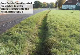  ?? ?? Bray Parish Council created the ditches to deter vehicles coming onto the fields. Ref:134985-8