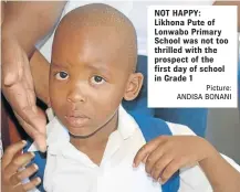  ?? Picture: ANDISA BONANI ?? NOT HAPPY: Likhona Pute of Lonwabo Primary School was not too thrilled with the prospect of the first day of school in Grade 1