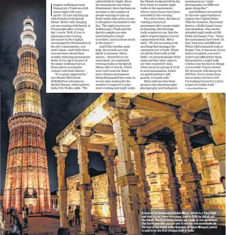  ??  ?? A view of the illuminate­d Qutub Minar, which is a 73m-high and five-storey tower of victory, built in 1193 by Qutab-uddin Aibak. The first three storeys are made of red sandstone, the fourth and fifth storeys are of marble and sandstone. At the foot of the tower is the Quwwat-ul-Islam Mosque, which is said to be the first mosque built in India