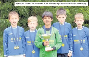  ??  ?? Hipsburn Trident Tournament 2017 winners Hipsburn United with the trophy