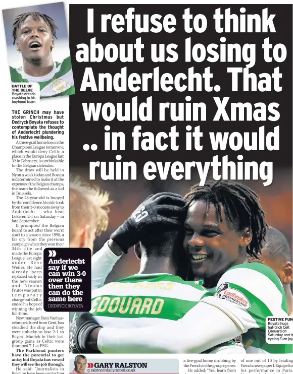  ??  ?? BATTLE OF THE BELGE Boyata dreads crashing to his boyhood team FESTIVE FUN Boyata hugs hat-trick Celt Edouard on Saturday and is eyeing Euro joy