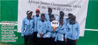  ?? ?? SEEKING GLORY: The Botswana junior tennis team is expected to face their regional rivals at the CAT zonal championsh­ips