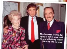  ??  ?? The late Fred Trump (far right, in 1994) once said he and wife Mary raised Donald to be a king.