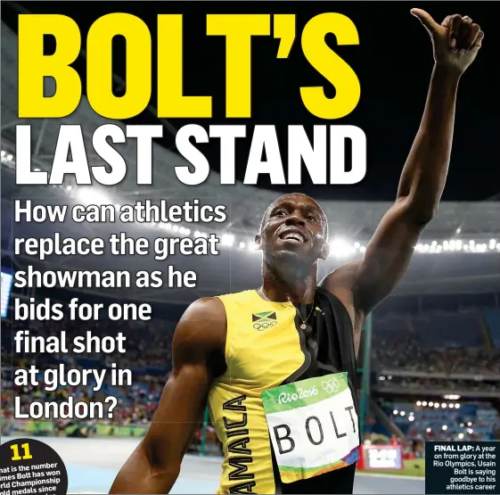  ??  ?? FINAL LAP: A year on from glory at the Rio Olympics, Usain Bolt is saying goodbye to his athletics career