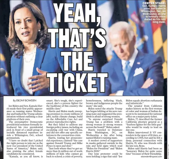  ??  ?? CENTER STAGE: Sen. Kamala Harris joins Joe Biden in Wilmington, Del., on Wednesday as she is formally introduced as his running mate.