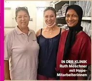  ??  ?? IN DER KLINIK Ruth Moschner mit HopeMitarb­eiterinnen