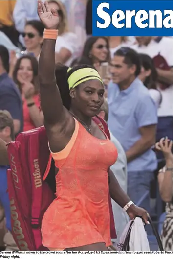  ??  ?? Serena Williams waves to the crowd soon after her 6-2, 4-6,4-6 US Open semi-final loss to 43rd seed Roberta Vinci Friday night.