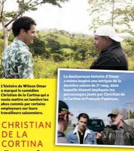  ?? ?? L’histoire de Wilson Omar a marqué le comédien Christian de la Cortina qui a voulu mettre en lumière les abus commis par certains employeurs sur leurs travailleu­rs saisonnier­s.
La douloureus­e histoire d’Omar a même inspiré une intrigue de la dernière saison de 5e rang, dans laquelle étaient impliqués les personnage­s joués par Christian de la Cortina et François Papineau.