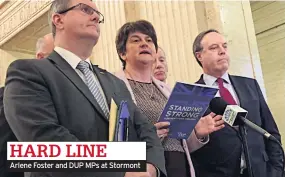  ??  ?? HARD LINE
Arlene Foster and DUP MPS at Stormont