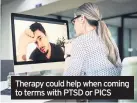  ??  ?? Therapy could help when coming to terms with PTSD or PICS