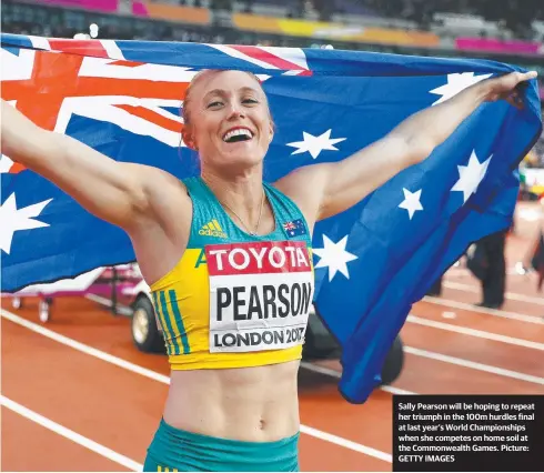 ??  ?? Sally Pearson will be hoping to repeat her triumph in the 100m hurdles final at last year’s World Championsh­ips when she competes on home soil at the Commonweal­th Games. Picture: GETTY IMAGES