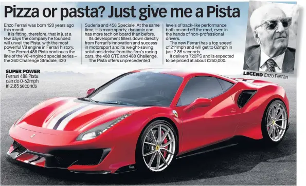  ??  ?? SUPER POWER Ferrari 488 Pista can do 0-62mph in 2.85 seconds