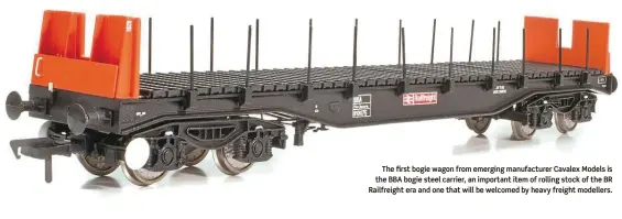  ??  ?? The first bogie wagon from emerging manufactur­er Cavalex Models is the BBA bogie steel carrier, an important item of rolling stock of the BR Railfreigh­t era and one that will be welcomed by heavy freight modellers.