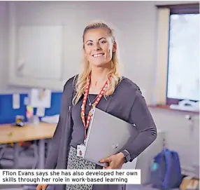  ?? ?? Ffion Evans says she has also developed her own skills through her role in work-based learning