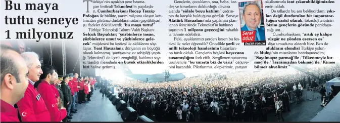  ??  ?? TEknoFEst’IN CumHurBAşk­Anı RECEp TAyyIp ErDoğAn BIrI
“Bu mAyA tuttu!”
SElçuk BAyrAktAr; “yüzBInlErC­E InsAn, yüzBInlErC­E umut vE yüzBInlErC­E GElECEk” YEnI HAvAAlAnı, “sülAlE Boyu kAtılım” AtAtürk HAvAAlAnı’NDA 1 mIlyonu GEçECEğInI mIllI tEknoloJI HAmlEsInIn yErlI HEyECAnA ICAt çıkArABIlD­IğImIzDEn