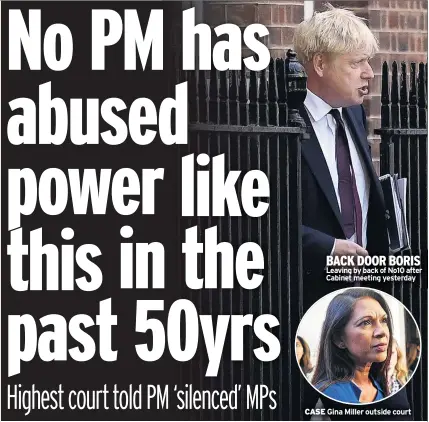  ??  ?? BACK DOOR BORIS Leaving by back of No10 after Cabinet meeting yesterday CASE Gina Miller outside court