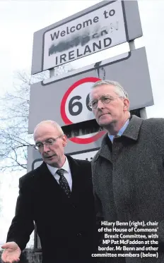  ??  ?? Hilary Benn (right), chair of the House of Commons’ Brexit Committee, with MP Pat McFadden at the border. Mr Benn and other committee members (below)