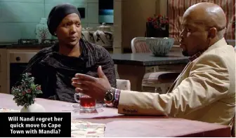  ??  ?? Will Nandi regret her quick move to Cape Town with Mandla?