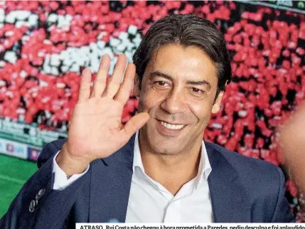  ?? ?? ATRASO. Rui Costa não chegou à hora prometida a Paredes, pediu desculpa e foi aplaudido