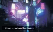  ??  ?? Hitman is back on the streets