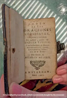  ?? PHOTO: MUSEUM OF THE HOME ?? A 1734 Sephardi prayerbook, which was recently bought by the museum