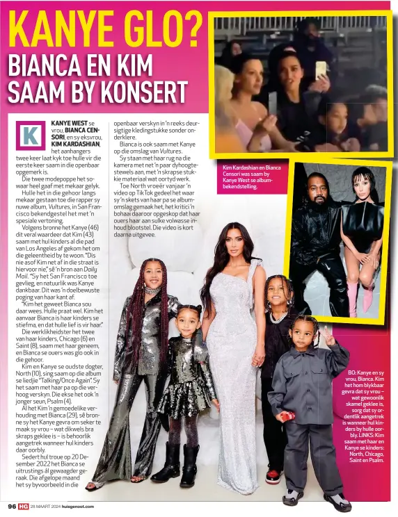  ?? ?? KIM SNYDERS
BO: Kanye en sy vrou, Bianca. Kim het hom blykbaar gevra dat sy vrou – wat gewoonlik skamel geklee is, sorg dat sy ordentlik aangetrek is wanneer hul kinders by hulle oorbly. LINKS: Kim saam met haar en Kanye se kinders: North, Chicago, Saint en Psalm.