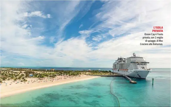  ?? ?? L’ISOLA PRIVATA Ocean Cay è l’isola privata, con 2 miglia di spiagge, di Msc Crociere alle Bahamas.