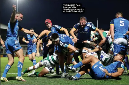  ?? ?? THEN CAME DAN: Leinster’s Dan Sheehan scores a try at the RDS last night